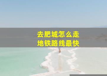 去肥城怎么走地铁路线最快