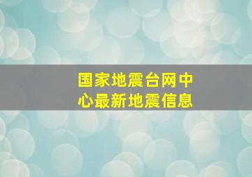 国家地震台网中心最新地震信息