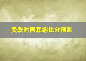 曼联对阿森纳比分预测