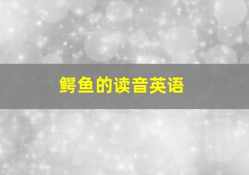 鳄鱼的读音英语